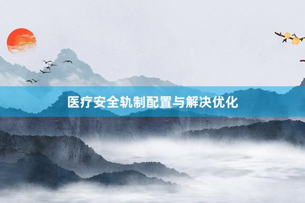 医疗安全轨制配置与解决优化
